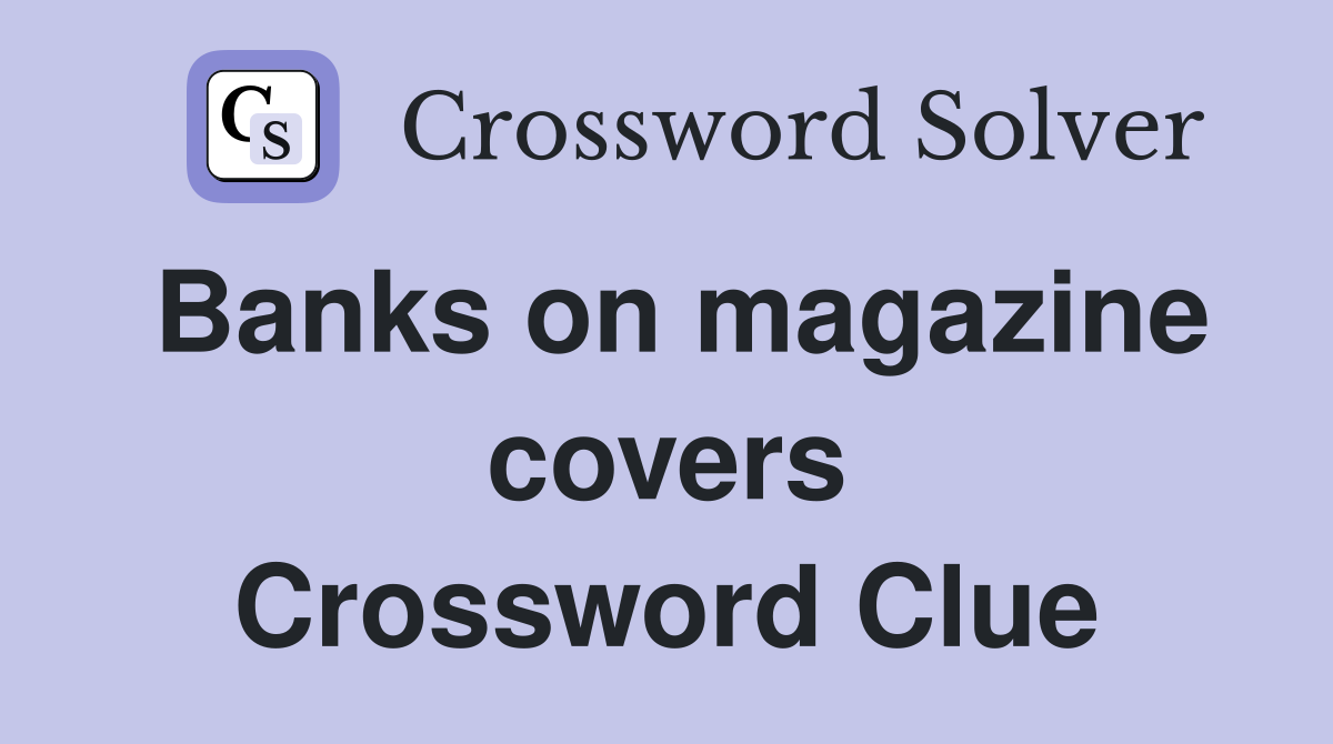 Banks on magazine covers Crossword Clue