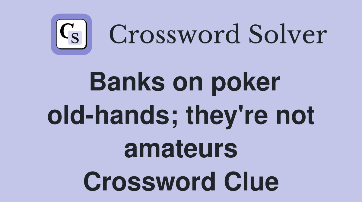 Banks on poker old-hands; they're not amateurs Crossword Clue