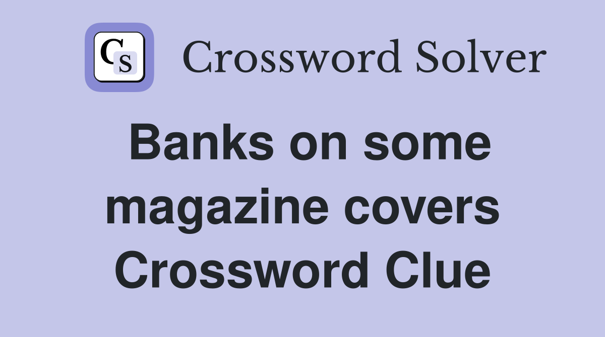 Banks on some magazine covers Crossword Clue
