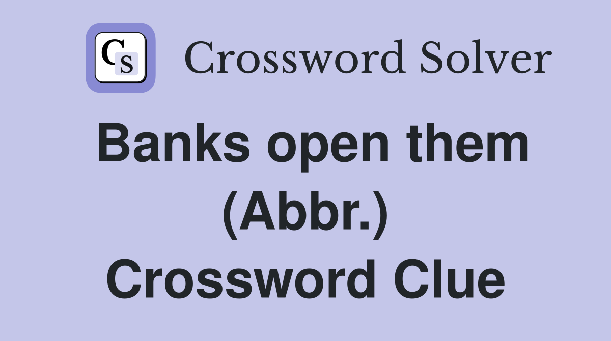 Banks open them (Abbr.) Crossword Clue