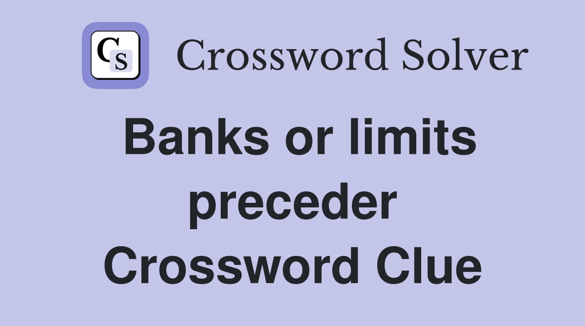 Banks or limits preceder Crossword Clue