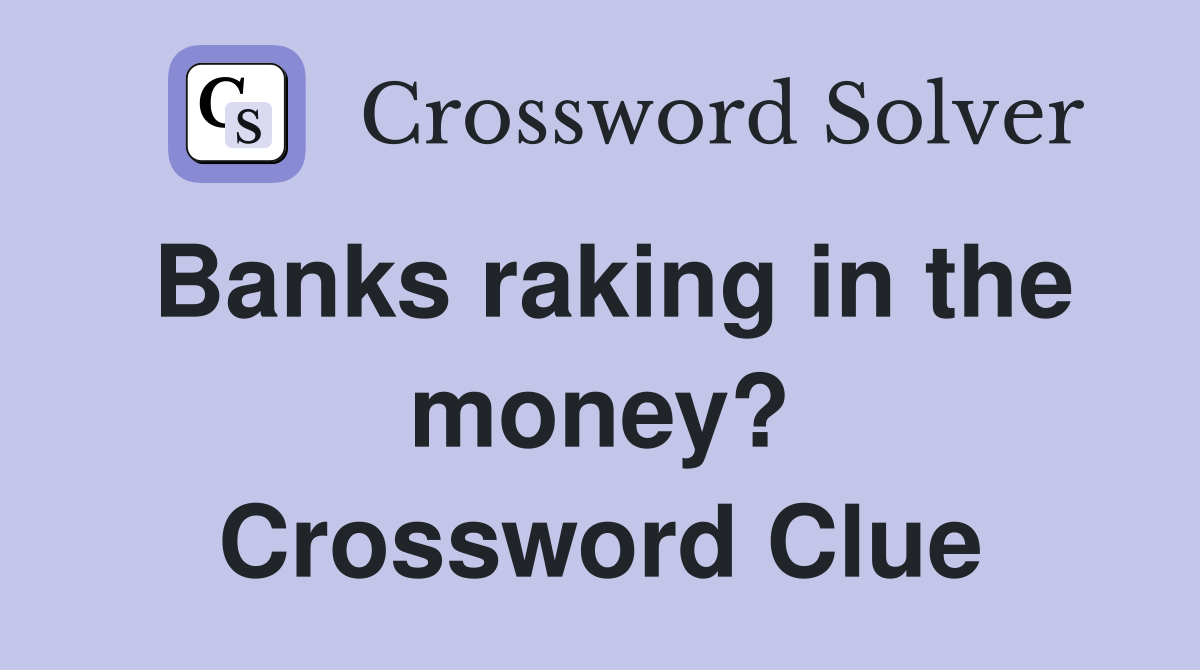 Banks raking in the money? Crossword Clue
