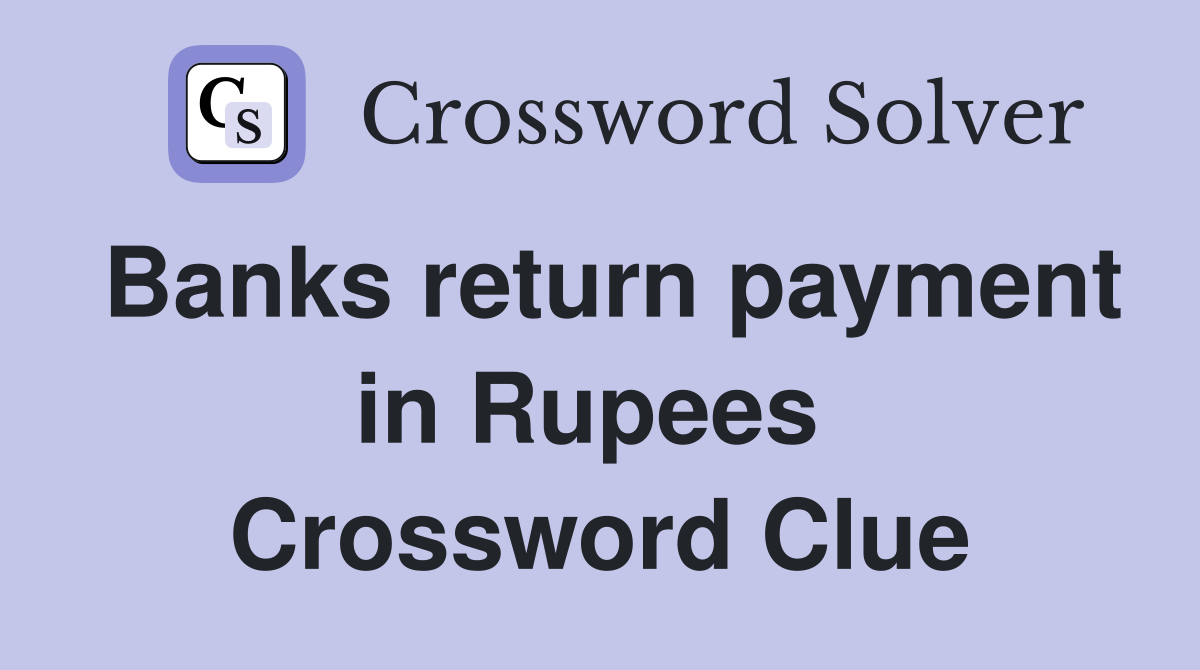 Banks return payment in Rupees  Crossword Clue