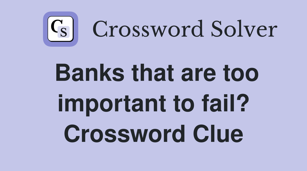 Banks that are too important to fail? Crossword Clue