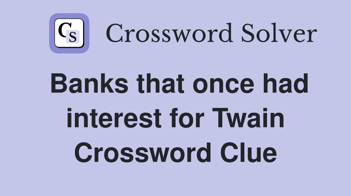 Banks that once had interest for Twain Crossword Clue