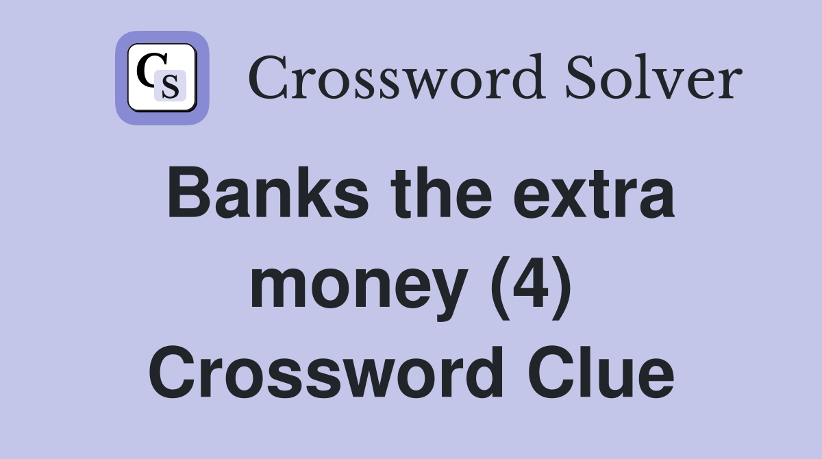 Banks the extra money (4) Crossword Clue