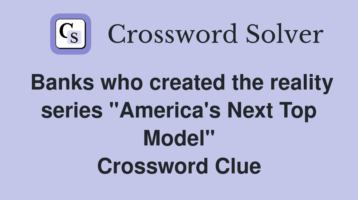 Banks who created the reality series "America's Next Top Model" Crossword Clue