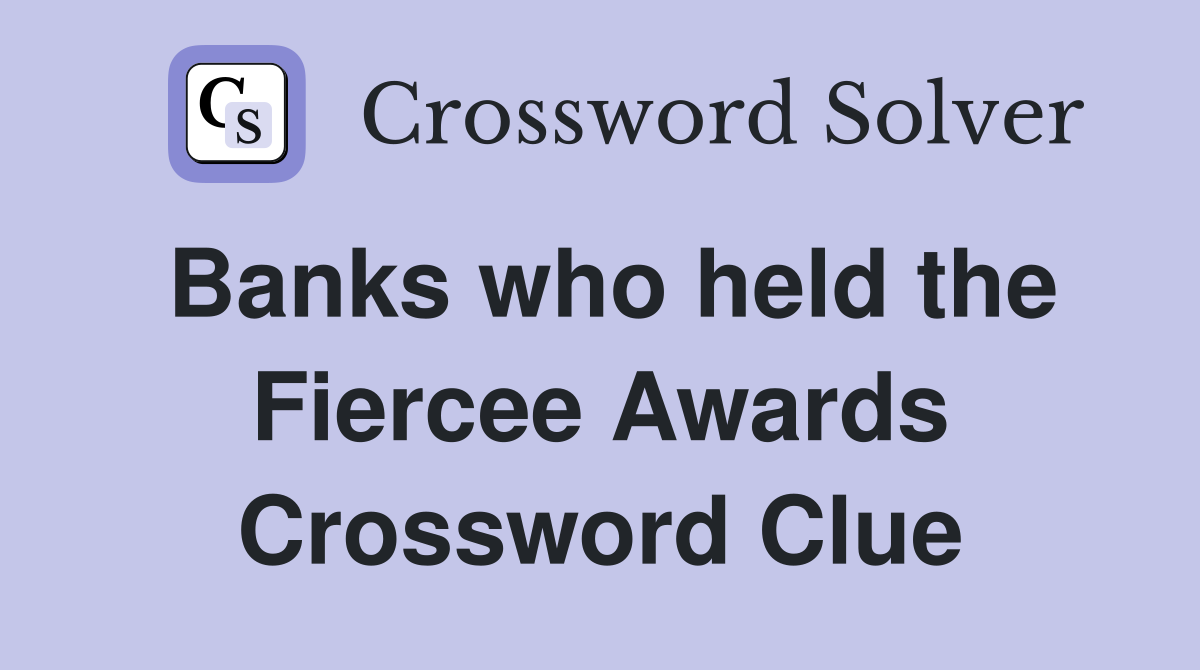 Banks who held the Fiercee Awards Crossword Clue