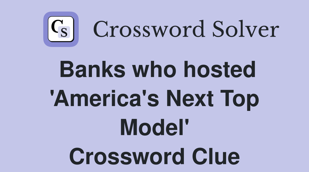 Banks who hosted 'America's Next Top Model' Crossword Clue