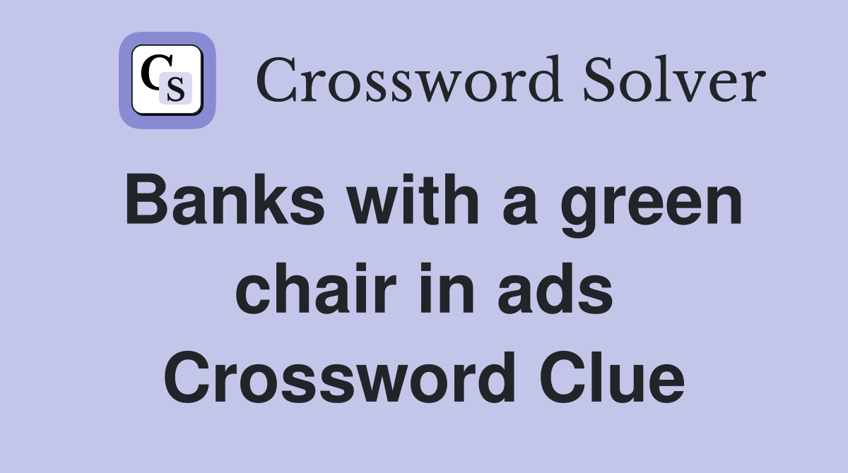 Banks with a green chair in ads Crossword Clue