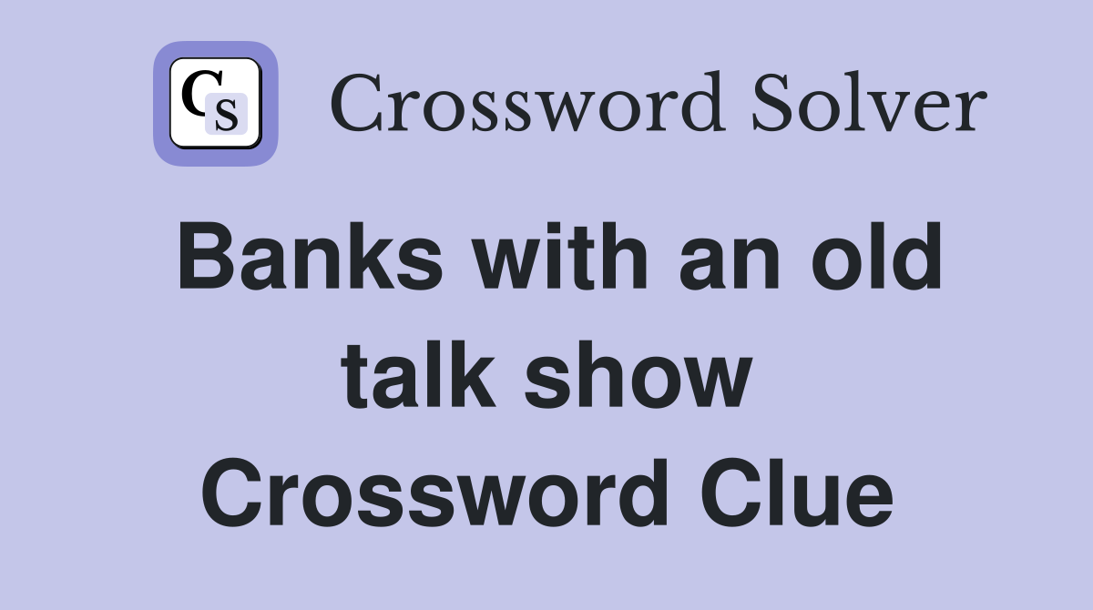 Banks with an old talk show Crossword Clue
