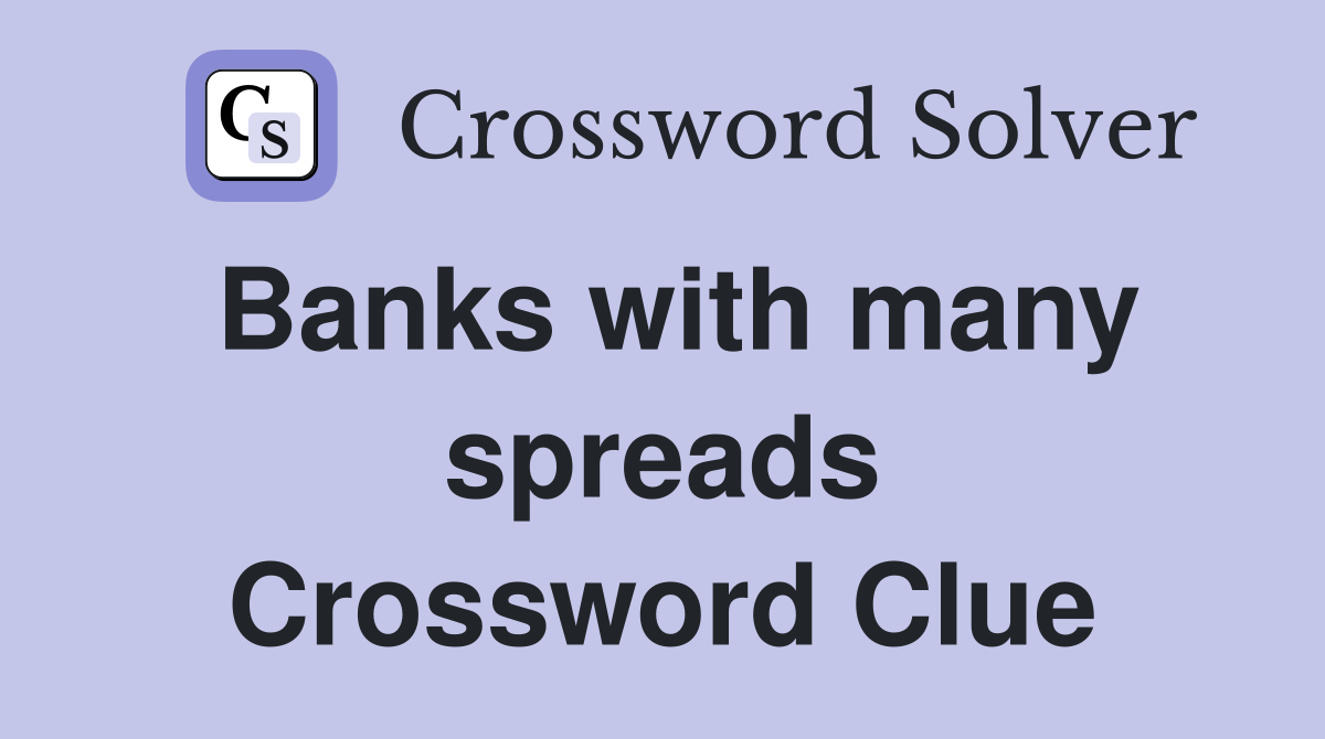 Banks with many spreads Crossword Clue