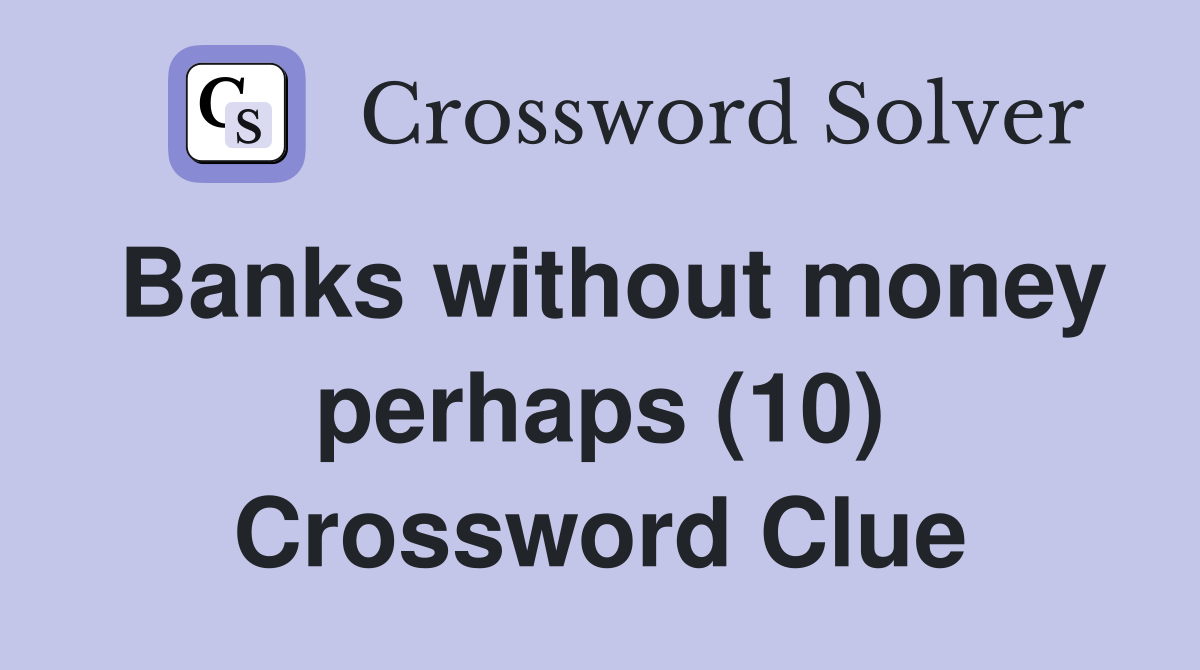Banks without money perhaps (10) Crossword Clue