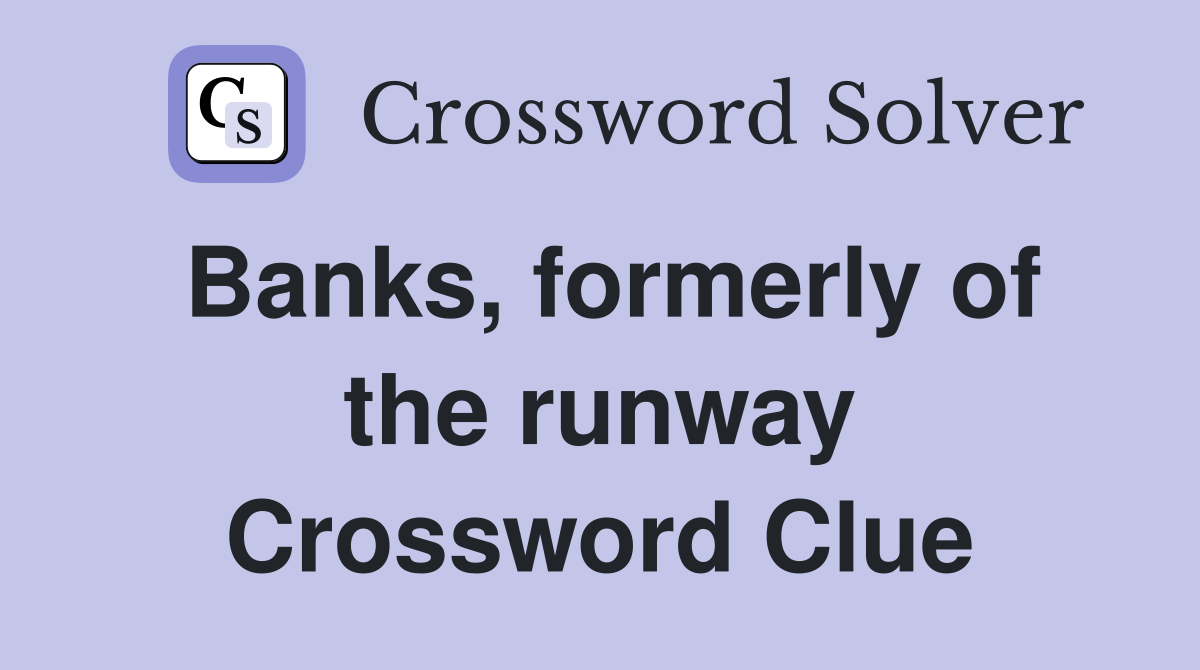 Banks, formerly of the runway Crossword Clue