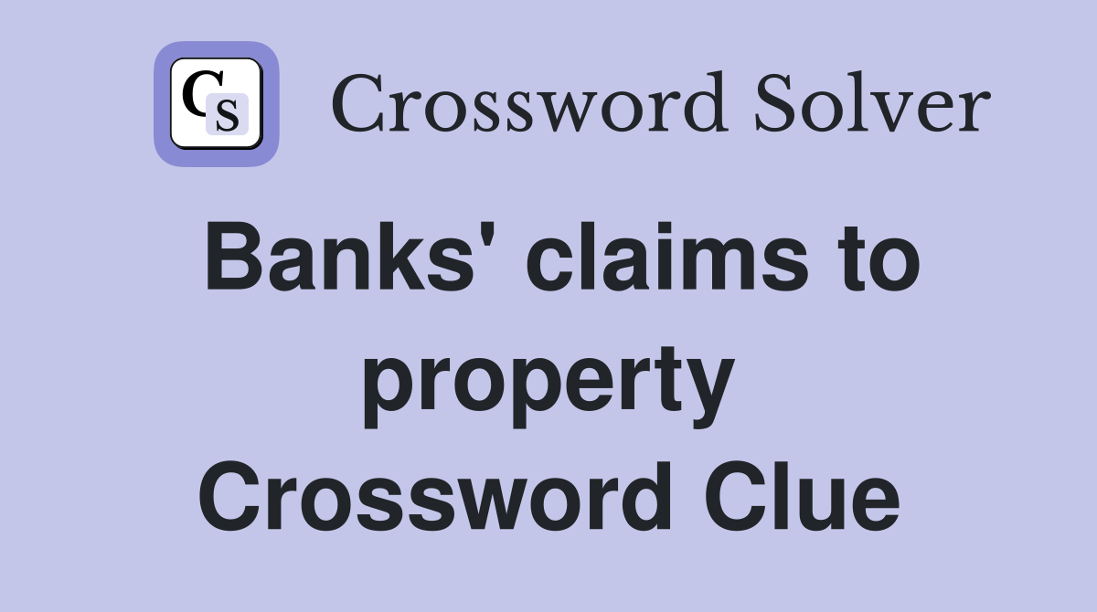 Banks' claims to property Crossword Clue
