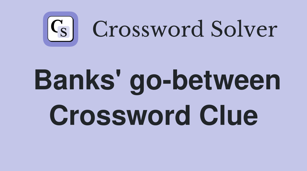 Banks' go-between Crossword Clue