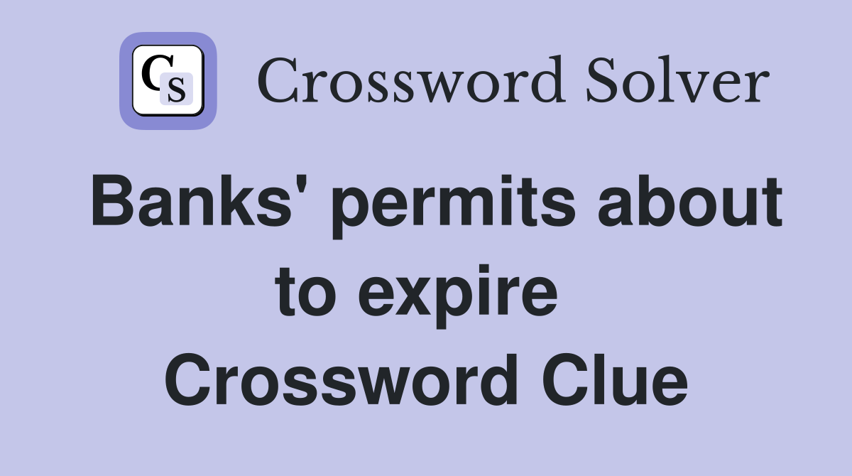 Banks' permits about to expire  Crossword Clue