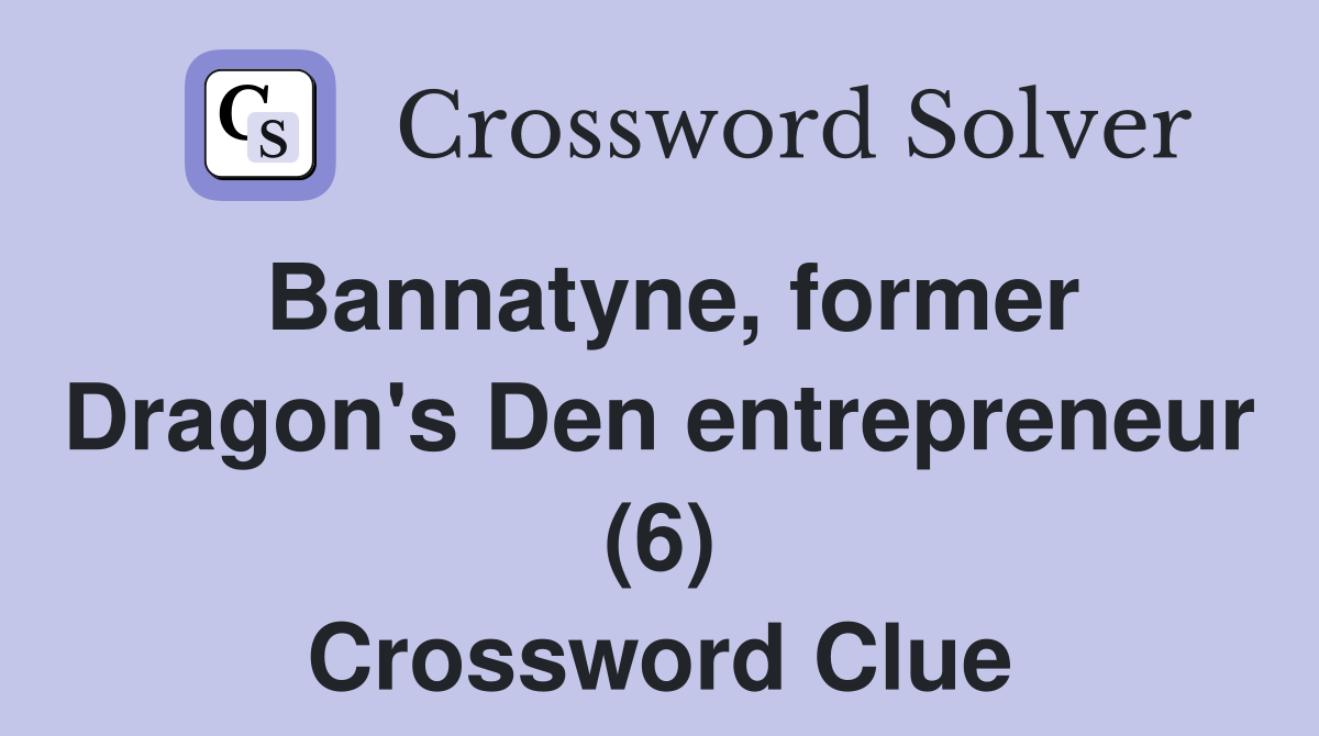 Bannatyne, former Dragon's Den entrepreneur (6) Crossword Clue