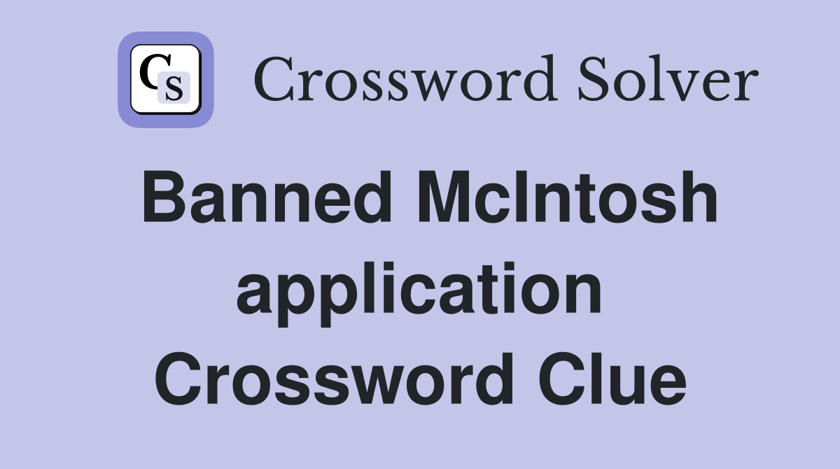 Banned McIntosh application Crossword Clue