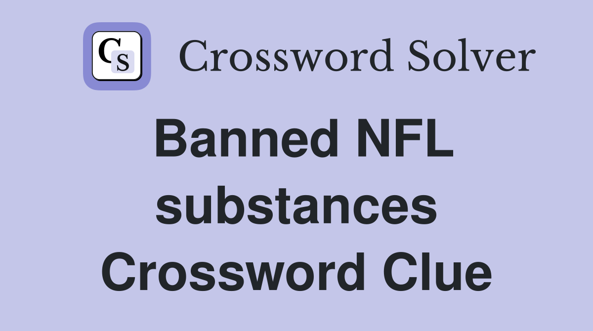 Banned NFL substances Crossword Clue