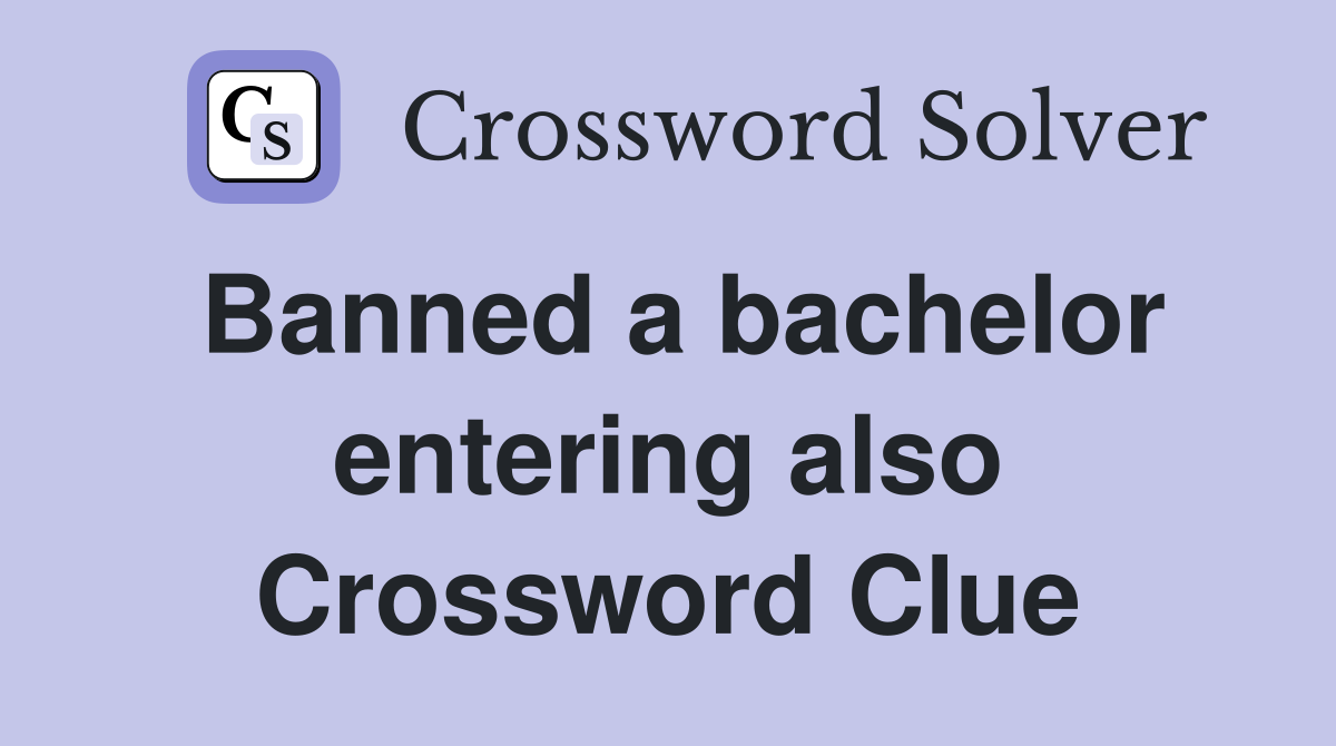 Banned a bachelor entering also Crossword Clue
