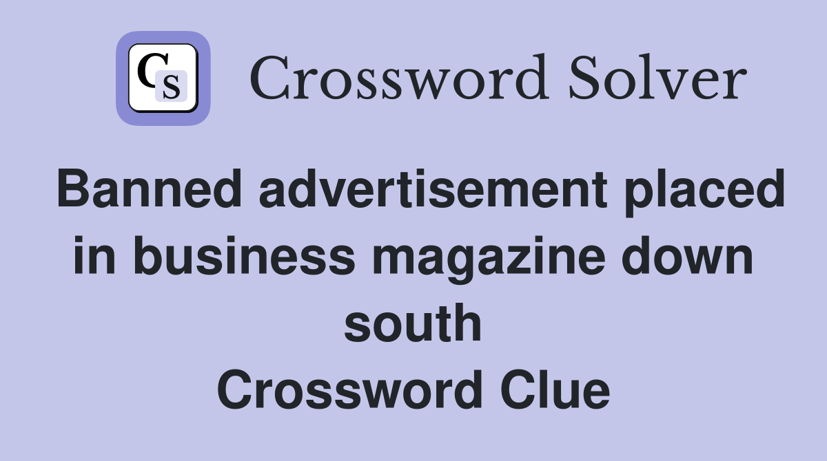 Banned advertisement placed in business magazine down south Crossword Clue