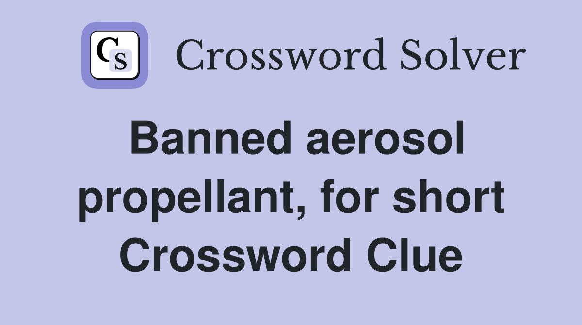 Banned aerosol propellant, for short Crossword Clue