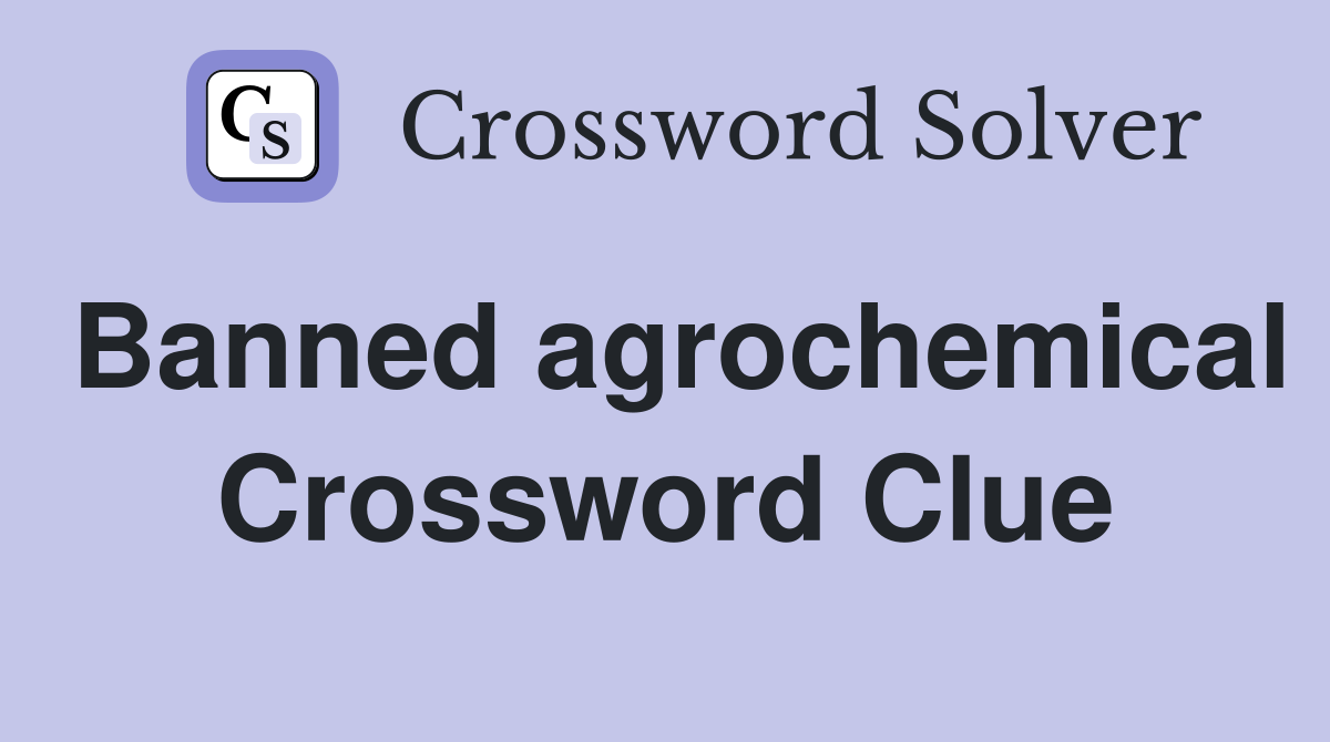 Banned agrochemical Crossword Clue