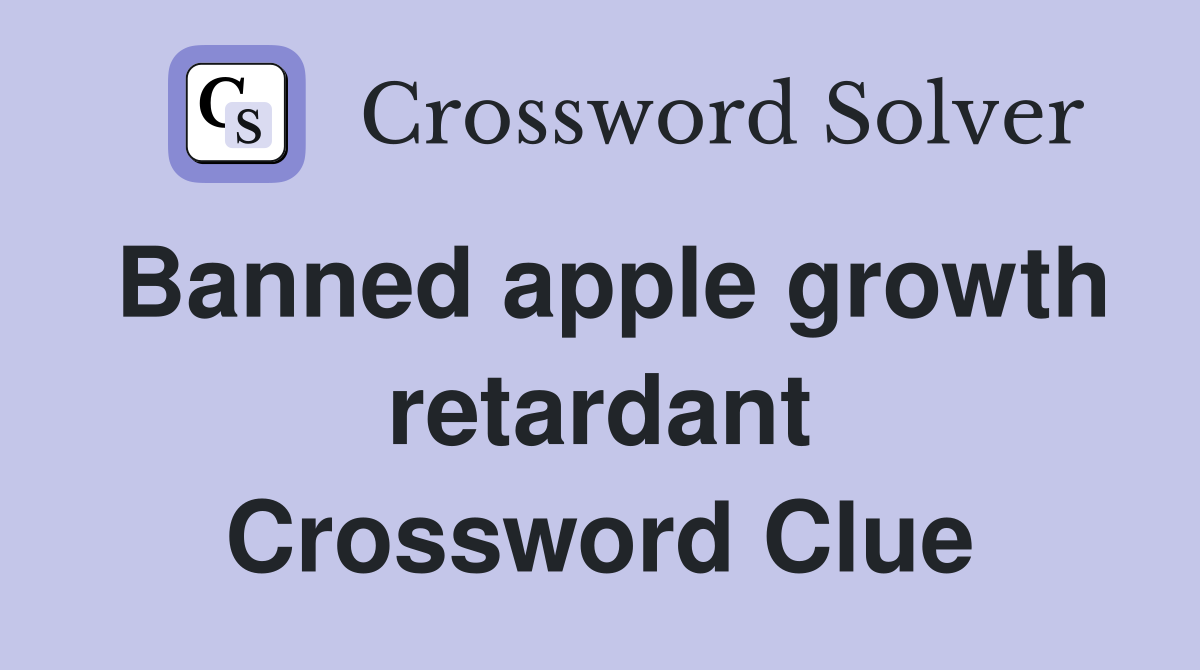 Banned apple growth retardant Crossword Clue