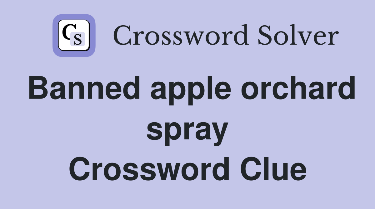 Banned apple orchard spray Crossword Clue