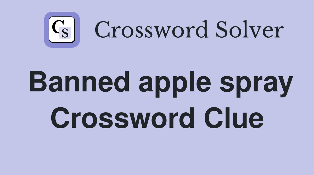 Banned apple spray Crossword Clue