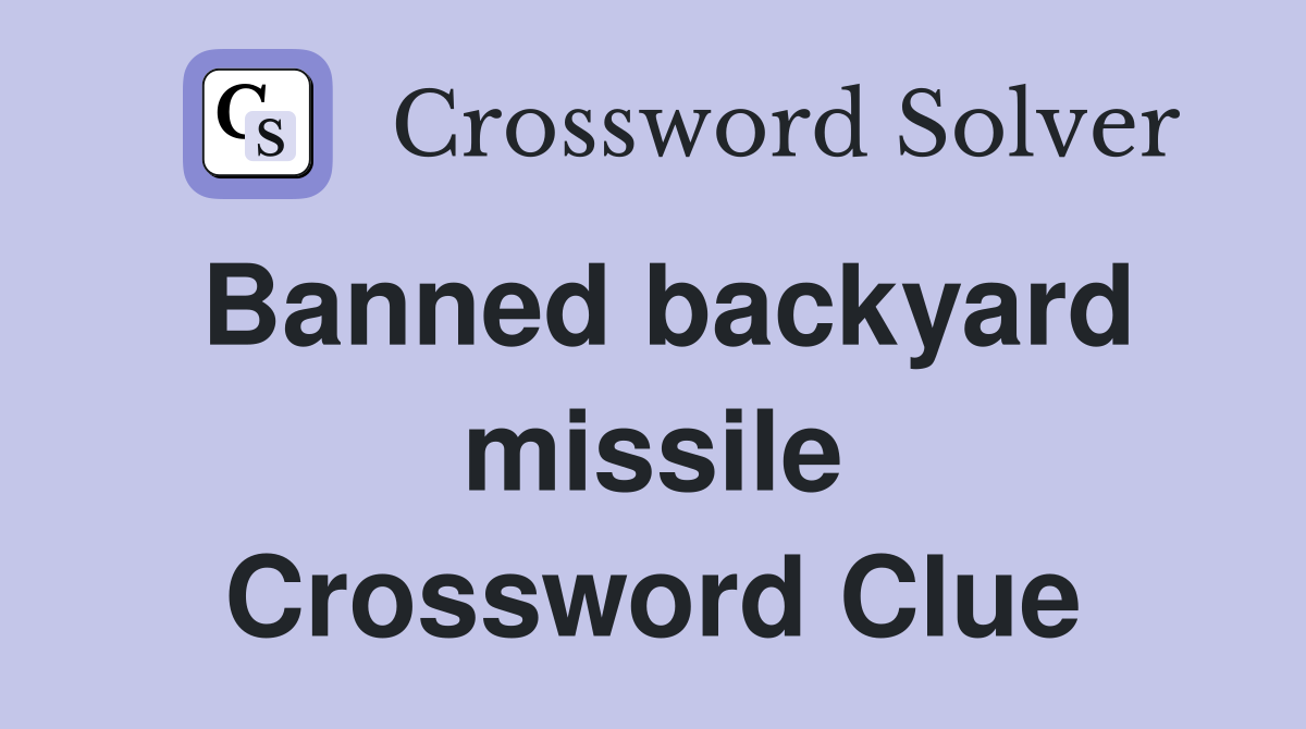 Banned backyard missile Crossword Clue