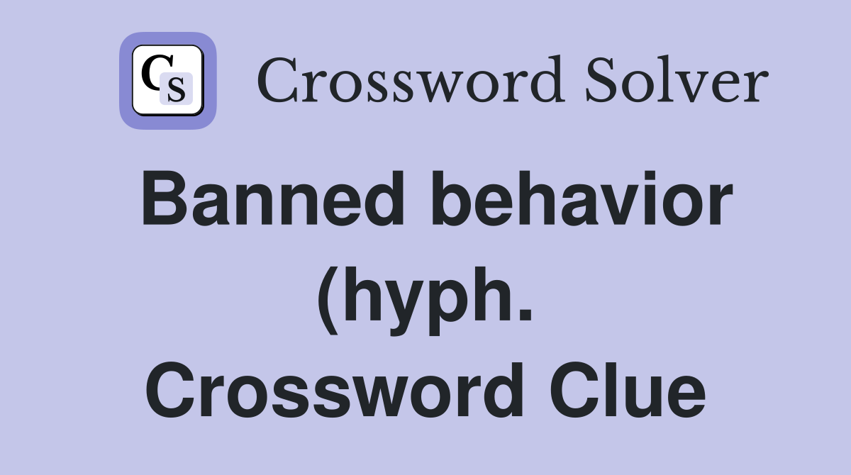 Banned behavior (hyph ) Crossword Clue Answers Crossword Solver Banned behavior (hyph ) Crossword Clue Answers Crossword Solver