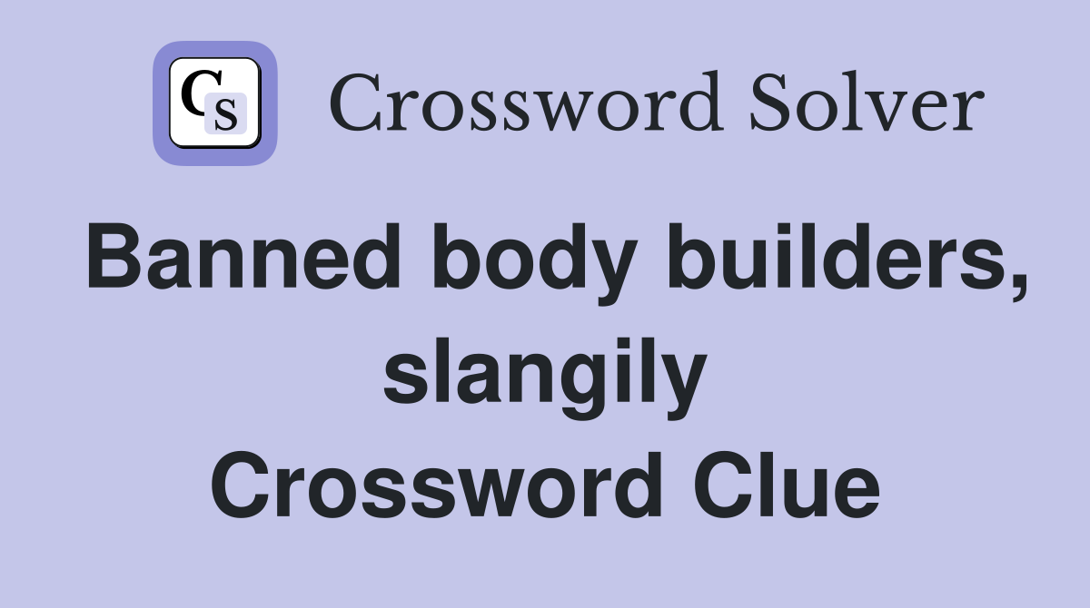 Banned body builders, slangily Crossword Clue