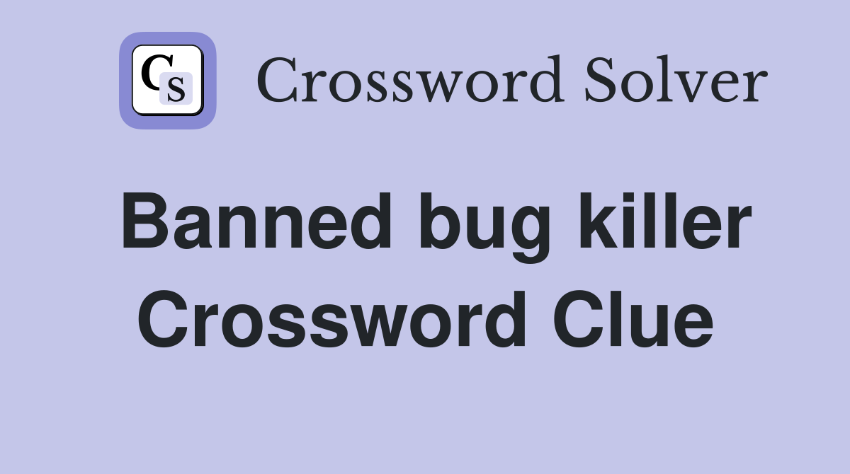 Banned bug killer Crossword Clue Answers Crossword Solver