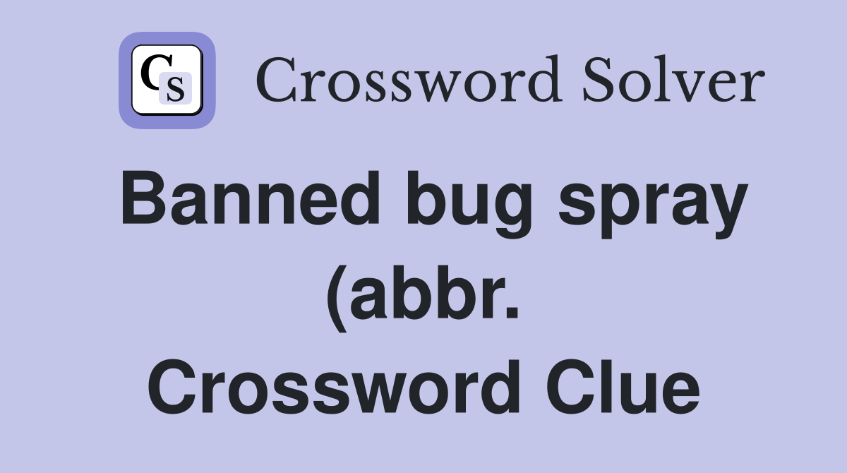 Banned bug spray (abbr ) Crossword Clue Answers Crossword Solver Banned bug spray (abbr ) Crossword Clue Answers Crossword Solver