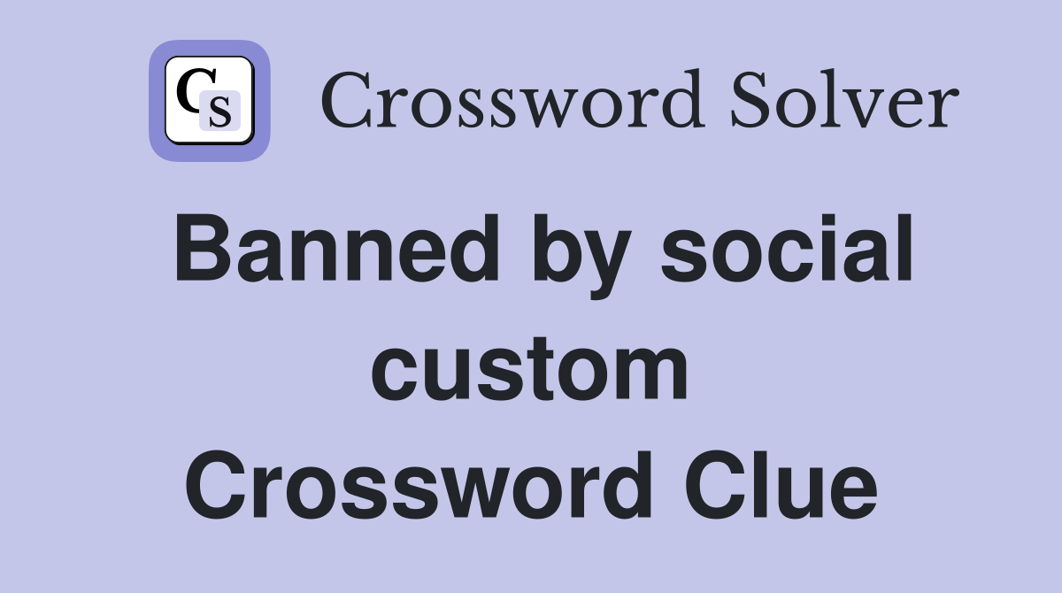 Banned by social custom Crossword Clue