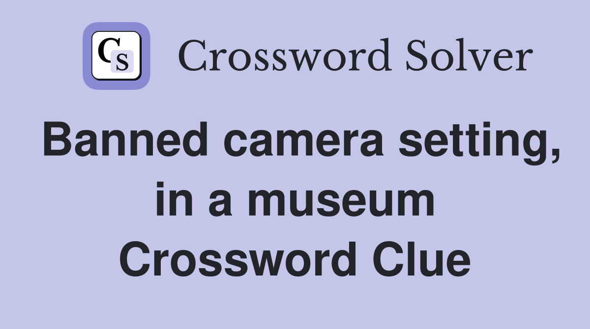 Banned camera setting, in a museum Crossword Clue