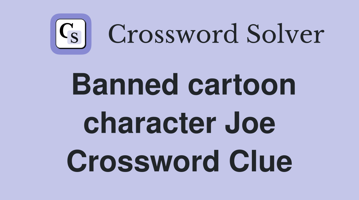 Banned cartoon character Joe Crossword Clue