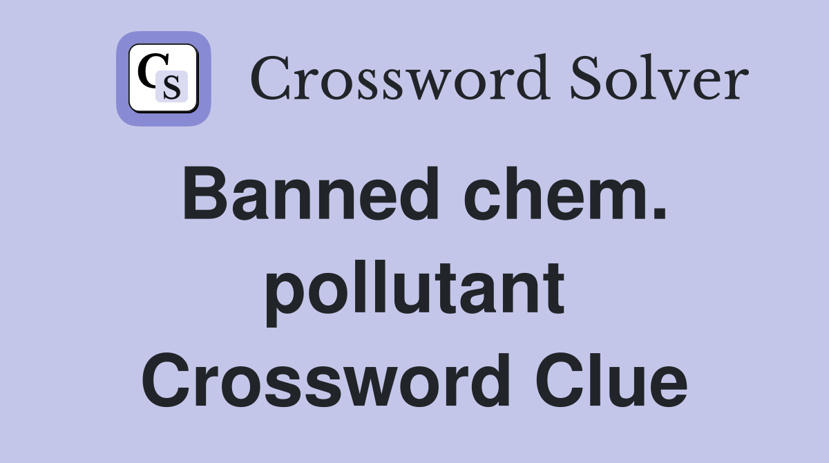 Banned chem. pollutant Crossword Clue