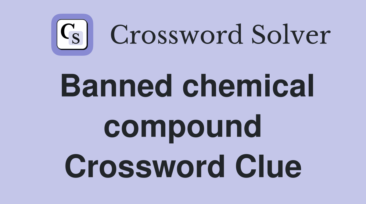 Banned chemical compound Crossword Clue