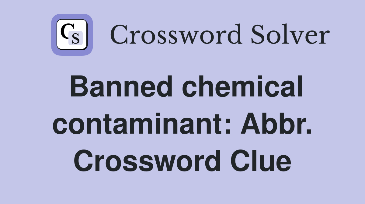 Banned chemical contaminant: Abbr. Crossword Clue