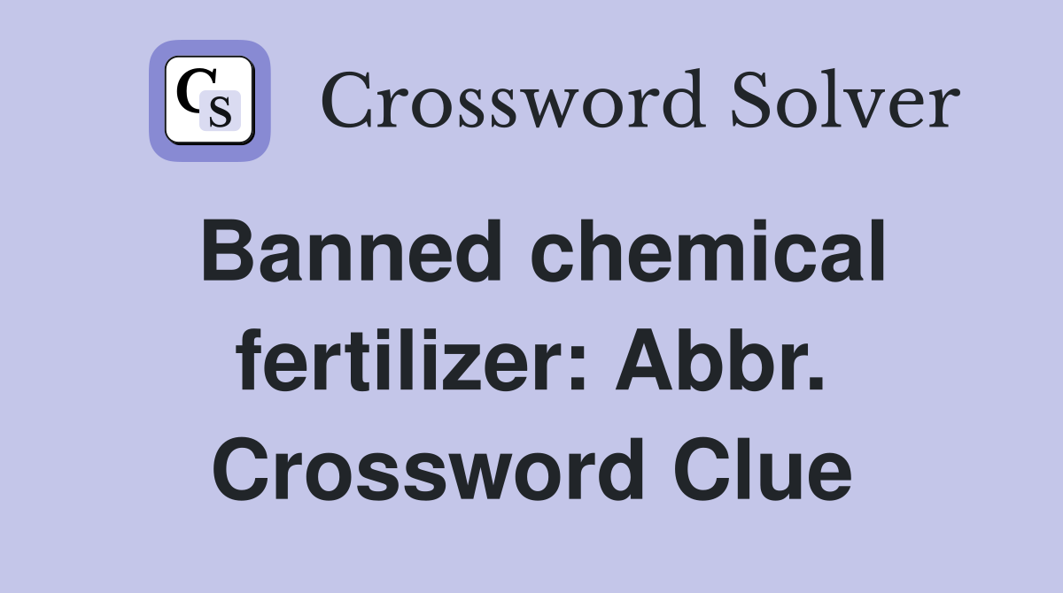 Banned chemical fertilizer: Abbr. Crossword Clue