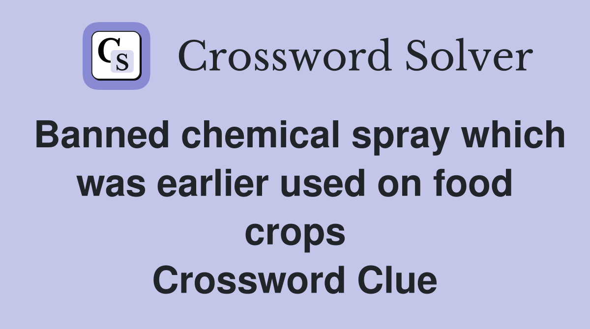 Banned chemical spray which was earlier used on food crops Crossword Clue