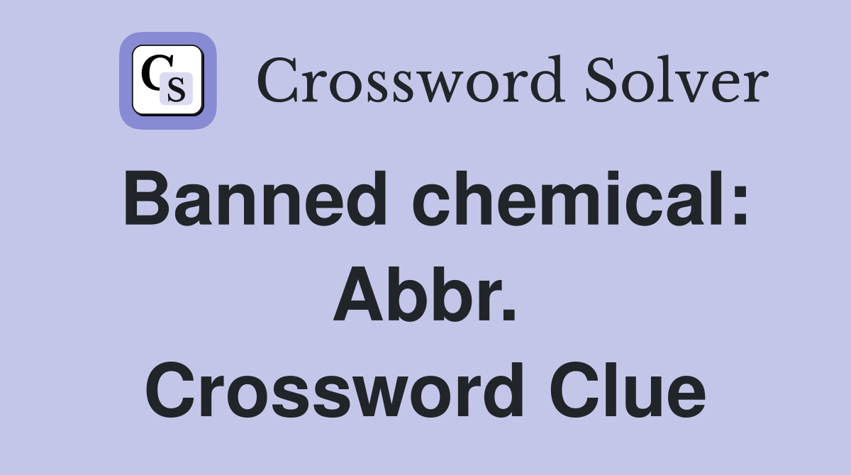 Banned chemical: Abbr. Crossword Clue