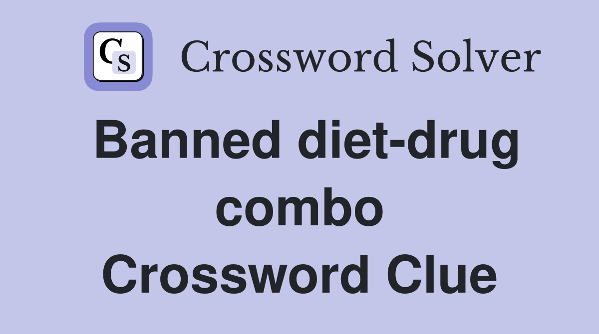 Banned diet-drug combo Crossword Clue