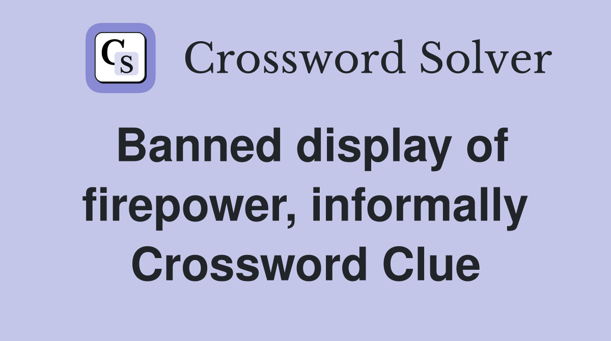 Banned display of firepower, informally Crossword Clue