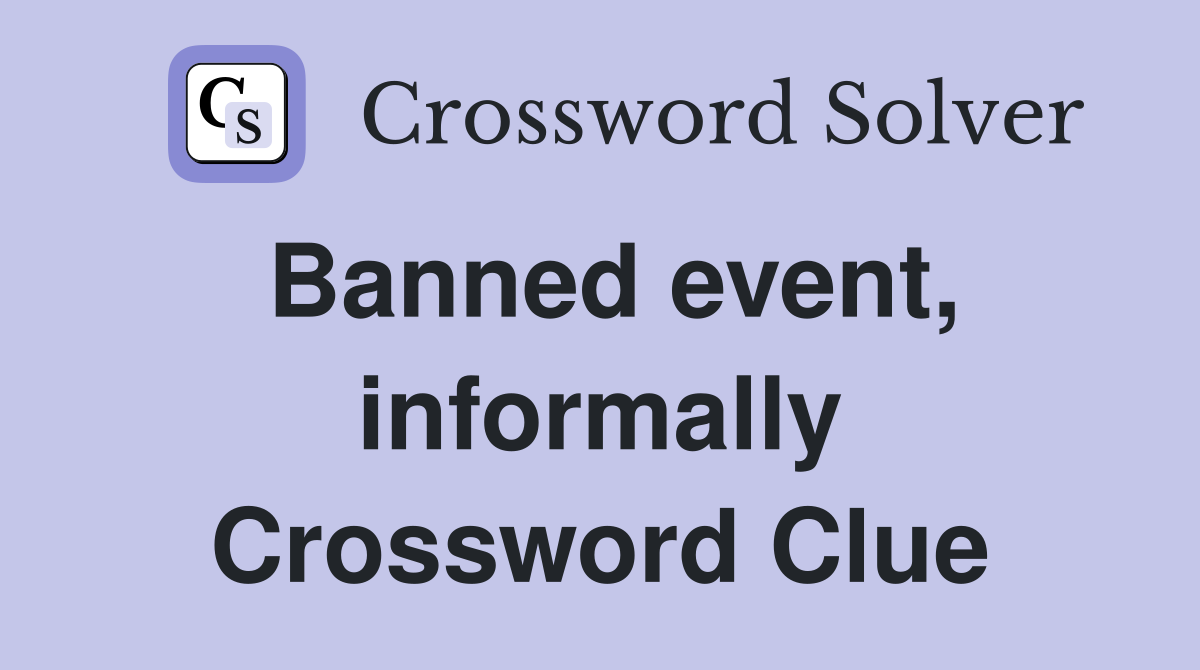 Banned event, informally Crossword Clue