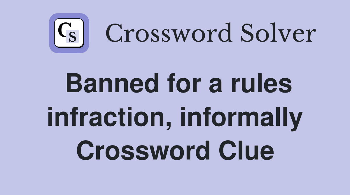 Banned for a rules infraction, informally Crossword Clue