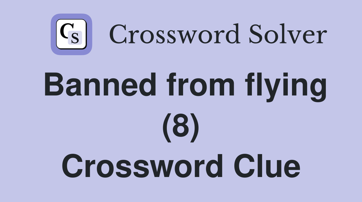 Banned from flying (8) Crossword Clue